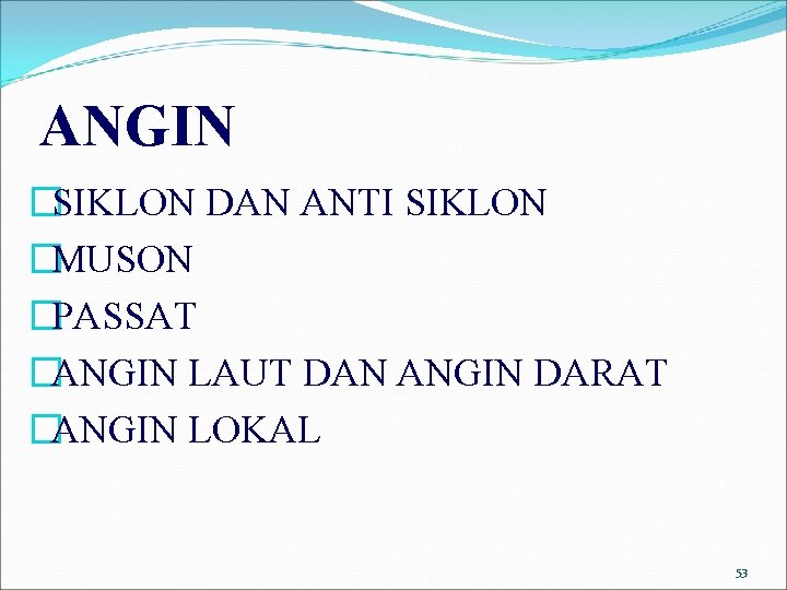 ANGIN �SIKLON DAN ANTI SIKLON �MUSON �PASSAT �ANGIN LAUT DAN ANGIN DARAT �ANGIN LOKAL