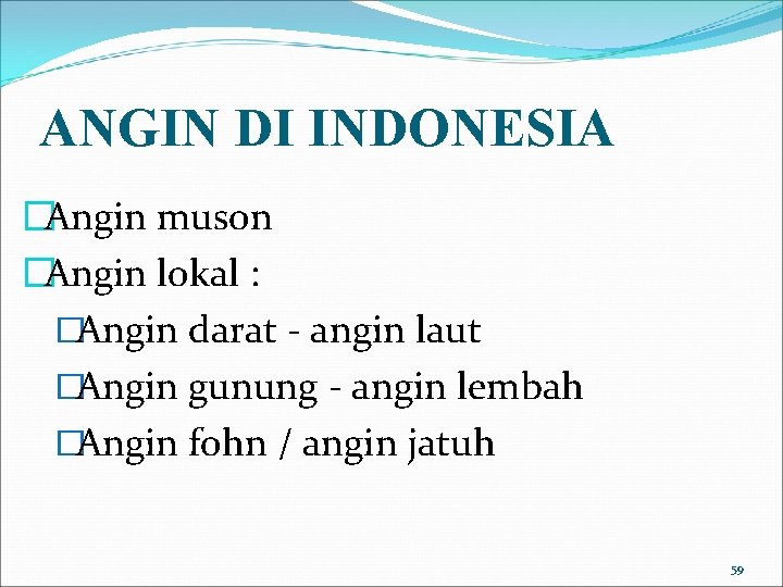 ANGIN DI INDONESIA �Angin muson �Angin lokal : �Angin darat - angin laut �Angin