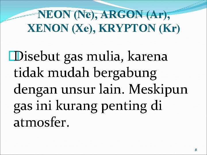 NEON (Ne), ARGON (Ar), XENON (Xe), KRYPTON (Kr) � Disebut gas mulia, karena tidak