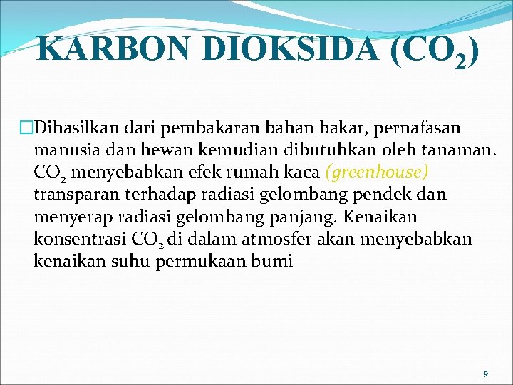 KARBON DIOKSIDA (CO 2) �Dihasilkan dari pembakaran bahan bakar, pernafasan manusia dan hewan kemudian