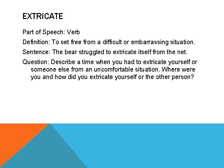 EXTRICATE Part of Speech: Verb Definition: To set free from a difficult or embarrassing