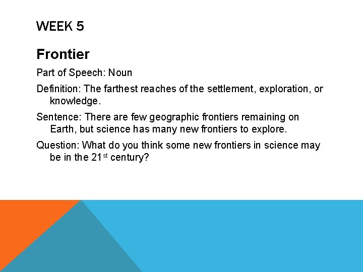 WEEK 5 Frontier Part of Speech: Noun Definition: The farthest reaches of the settlement,