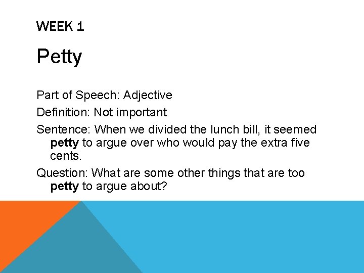 WEEK 1 Petty Part of Speech: Adjective Definition: Not important Sentence: When we divided