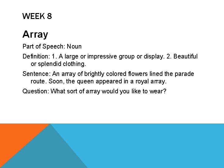 WEEK 8 Array Part of Speech: Noun Definition: 1. A large or impressive group