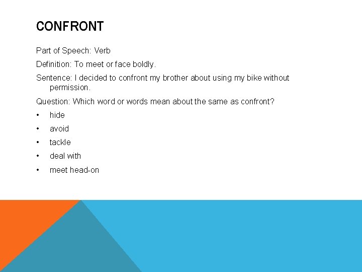 CONFRONT Part of Speech: Verb Definition: To meet or face boldly. Sentence: I decided