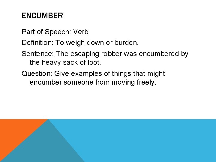 ENCUMBER Part of Speech: Verb Definition: To weigh down or burden. Sentence: The escaping