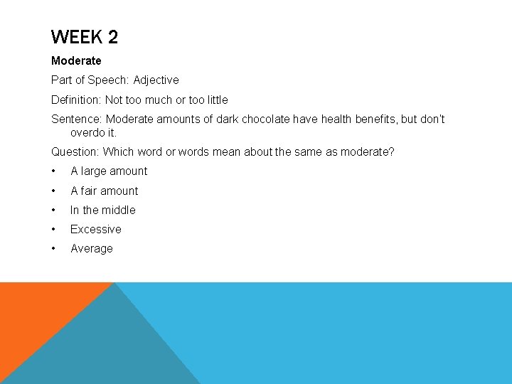 WEEK 2 Moderate Part of Speech: Adjective Definition: Not too much or too little