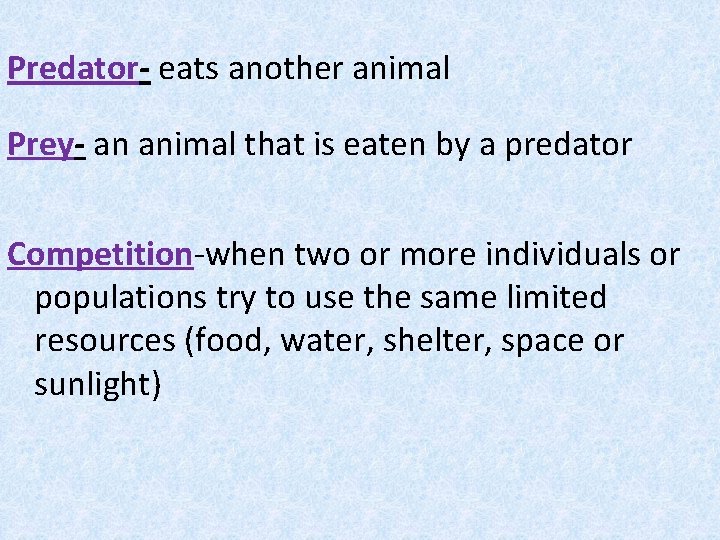 Predator- eats another animal Prey- an animal that is eaten by a predator Competition-when