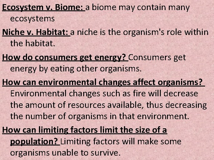 Ecosystem v. Biome: a biome may contain many ecosystems Niche v. Habitat: a niche