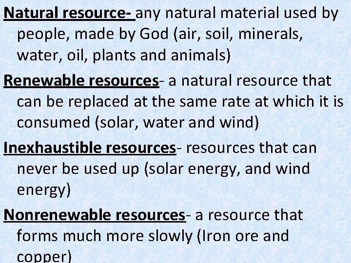 Natural resource- any natural material used by people, made by God (air, soil, minerals,