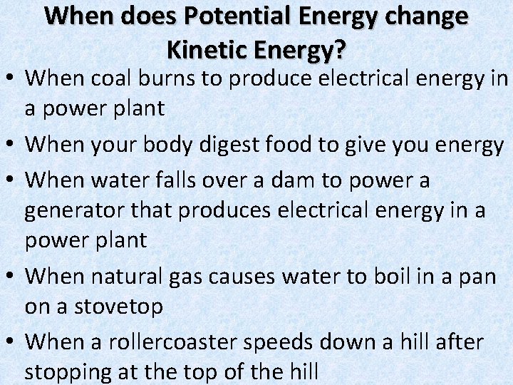 When does Potential Energy change Kinetic Energy? • When coal burns to produce electrical