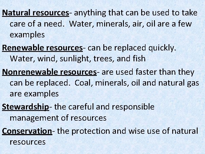 Natural resources- anything that can be used to take care of a need. Water,