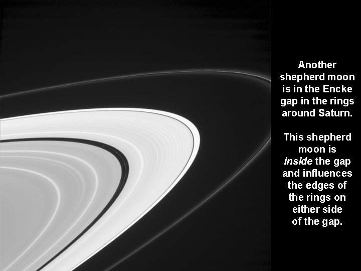 Another shepherd moon is in the Encke gap in the rings around Saturn. This