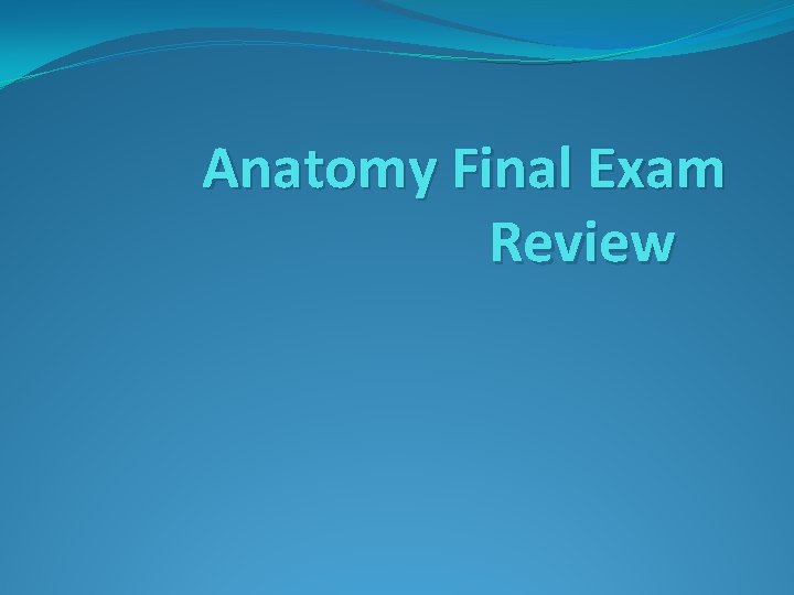 Anatomy Final Exam Review 