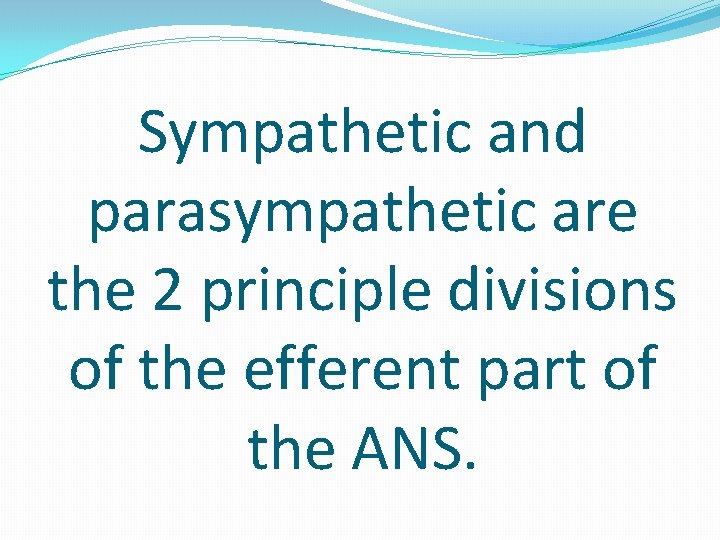 Sympathetic and parasympathetic are the 2 principle divisions of the efferent part of the