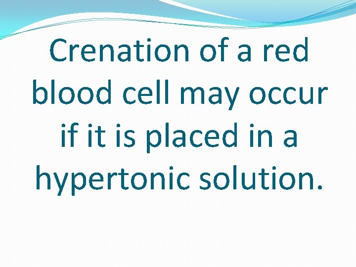 Crenation of a red blood cell may occur if it is placed in a