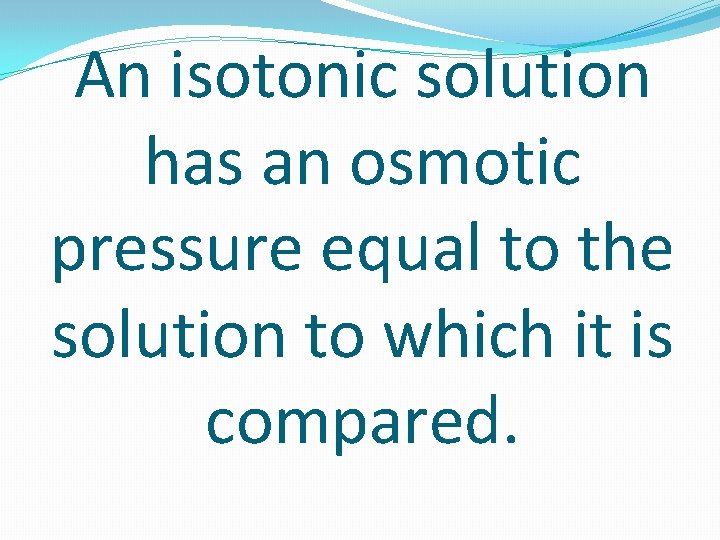 An isotonic solution has an osmotic pressure equal to the solution to which it