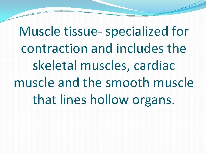 Muscle tissue- specialized for contraction and includes the skeletal muscles, cardiac muscle and the