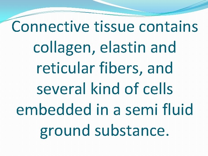 Connective tissue contains collagen, elastin and reticular fibers, and several kind of cells embedded