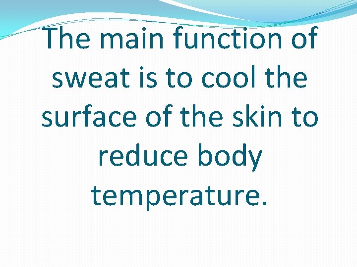 The main function of sweat is to cool the surface of the skin to