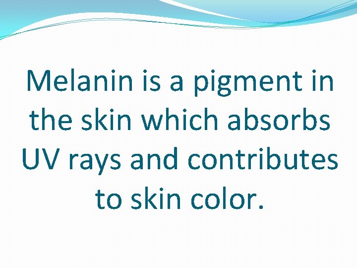 Melanin is a pigment in the skin which absorbs UV rays and contributes to