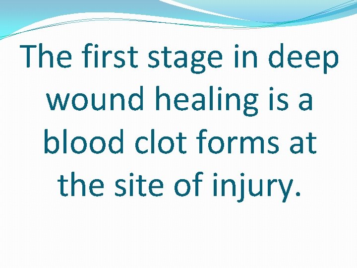 The first stage in deep wound healing is a blood clot forms at the