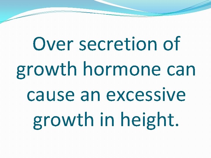 Over secretion of growth hormone can cause an excessive growth in height. 