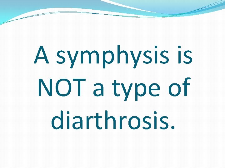 A symphysis is NOT a type of diarthrosis. 