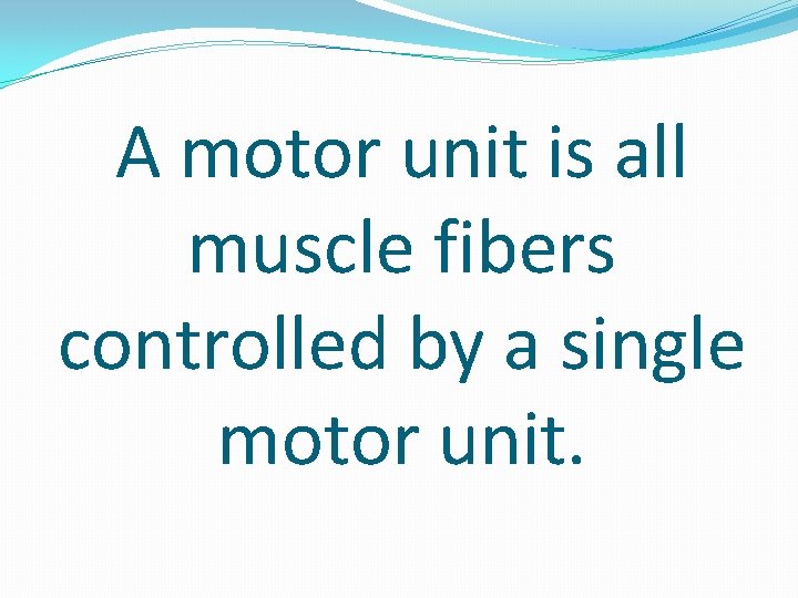 A motor unit is all muscle fibers controlled by a single motor unit. 