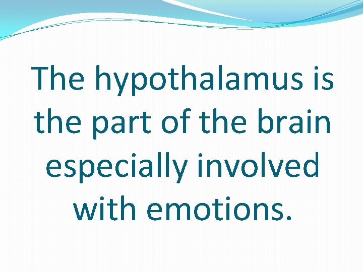 The hypothalamus is the part of the brain especially involved with emotions. 