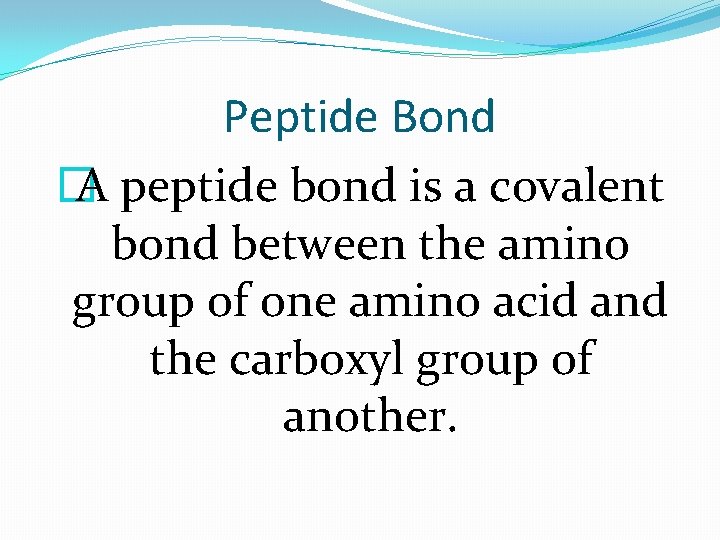 Peptide Bond � A peptide bond is a covalent bond between the amino group