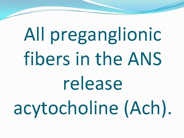 All preganglionic fibers in the ANS release acytocholine (Ach). 