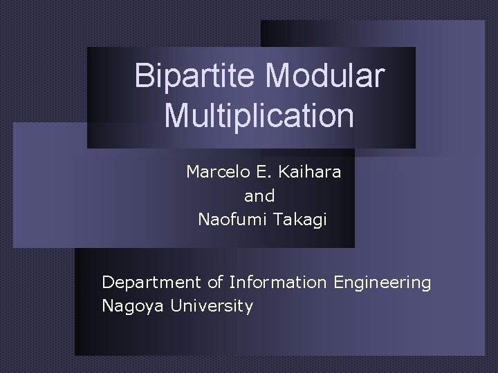 Bipartite Modular Multiplication Marcelo E. Kaihara and Naofumi Takagi Department of Information Engineering Nagoya