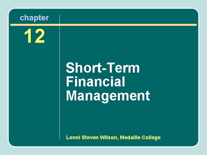 chapter 12 Short-Term Financial Management Lonni Steven Wilson, Medaille College chapter 12 Short-Term Financial Management Lonni Steven Wilson, Medaille College