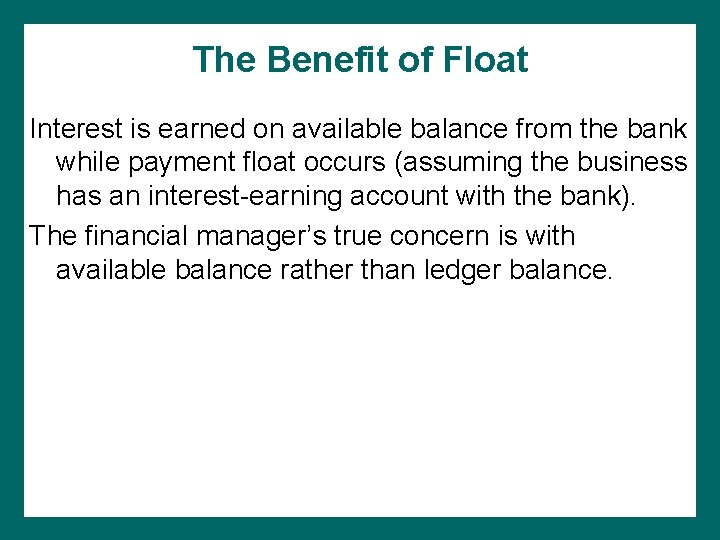 The Benefit of Float Interest is earned on available balance from the bank while The Benefit of Float Interest is earned on available balance from the bank while