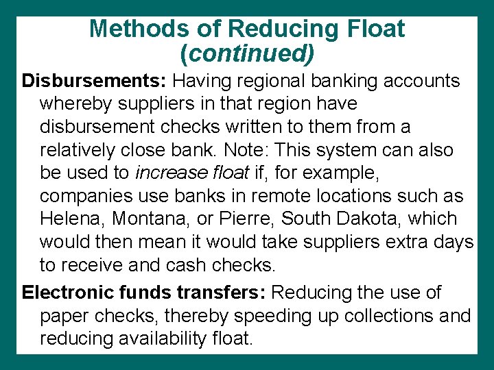 Methods of Reducing Float (continued) Disbursements: Having regional banking accounts whereby suppliers in that Methods of Reducing Float (continued) Disbursements: Having regional banking accounts whereby suppliers in that