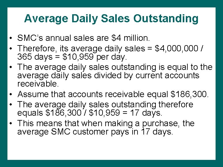 Average Daily Sales Outstanding • SMC’s annual sales are $4 million. • Therefore, its Average Daily Sales Outstanding • SMC’s annual sales are $4 million. • Therefore, its