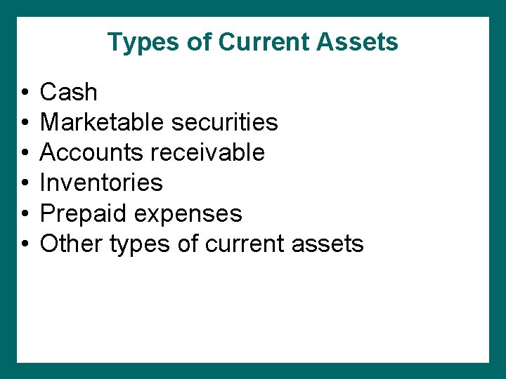 Types of Current Assets • • • Cash Marketable securities Accounts receivable Inventories Prepaid Types of Current Assets • • • Cash Marketable securities Accounts receivable Inventories Prepaid