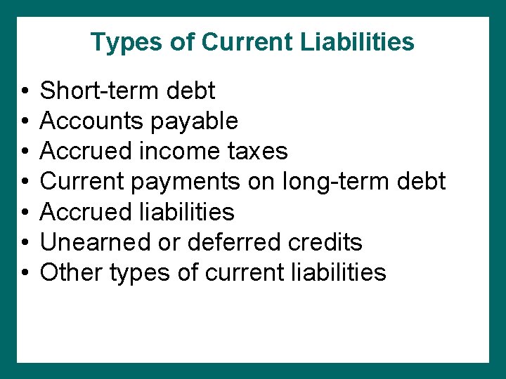 Types of Current Liabilities • • Short-term debt Accounts payable Accrued income taxes Current Types of Current Liabilities • • Short-term debt Accounts payable Accrued income taxes Current