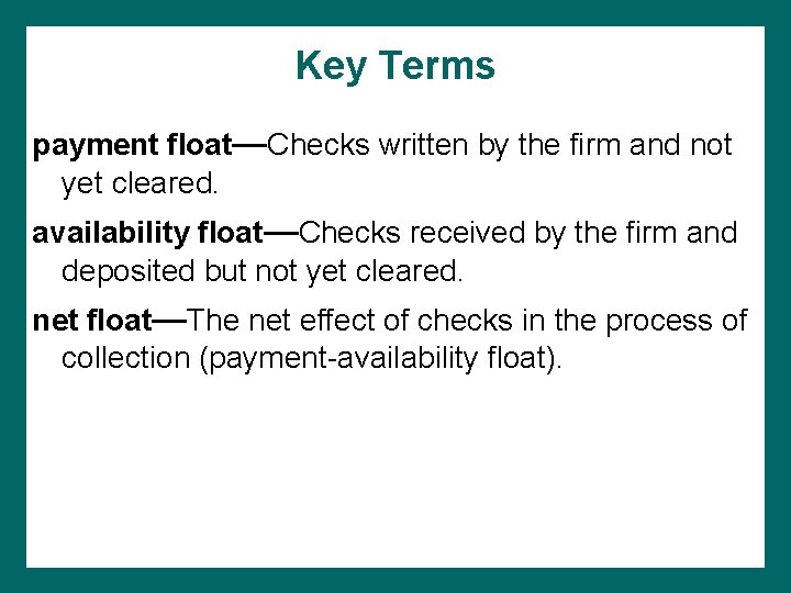 Key Terms payment float—Checks written by the firm and not yet cleared. availability float—Checks Key Terms payment float—Checks written by the firm and not yet cleared. availability float—Checks