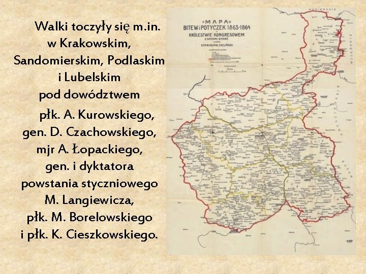 Walki toczyły się m. in. w Krakowskim, Sandomierskim, Podlaskim i Lubelskim pod dowództwem