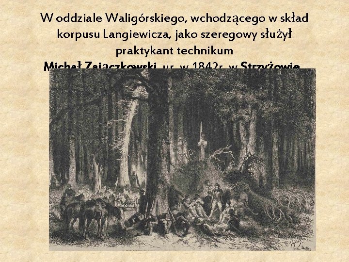 W oddziale Waligórskiego, wchodzącego w skład korpusu Langiewicza, jako szeregowy służył praktykant technikum Michał