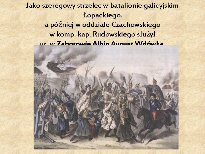 Jako szeregowy strzelec w batalionie galicyjskim Łopackiego, a później w oddziale Czachowskiego w komp.