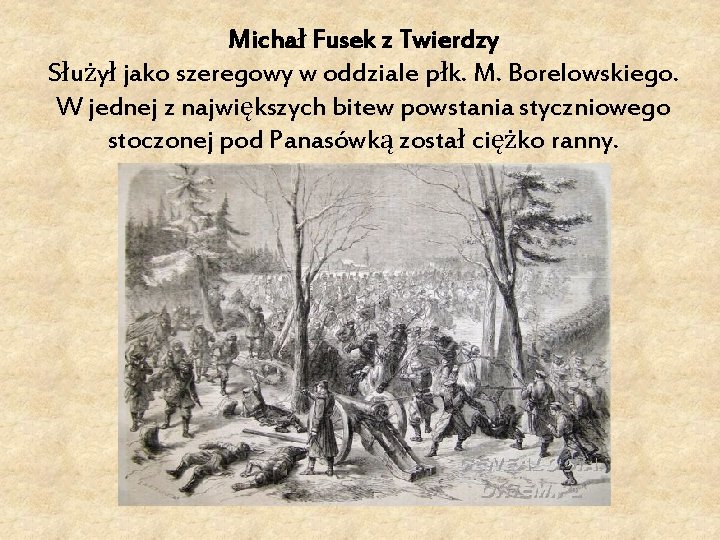 Michał Fusek z Twierdzy Służył jako szeregowy w oddziale płk. M. Borelowskiego. W jednej