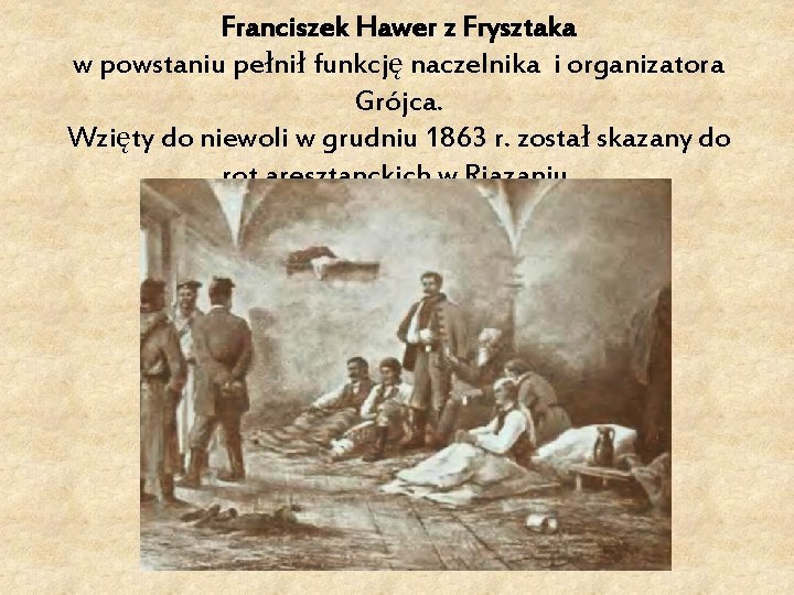 Franciszek Hawer z Frysztaka w powstaniu pełnił funkcję naczelnika i organizatora Grójca. Wzięty do