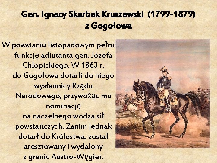 Gen. Ignacy Skarbek Kruszewski (1799 -1879) z Gogołowa W powstaniu listopadowym pełnił funkcję adiutanta