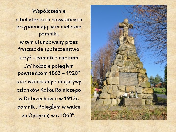 Współcześnie o bohaterskich powstańcach przypominają nam nieliczne pomniki, w tym ufundowany przez frysztackie społeczeństwo