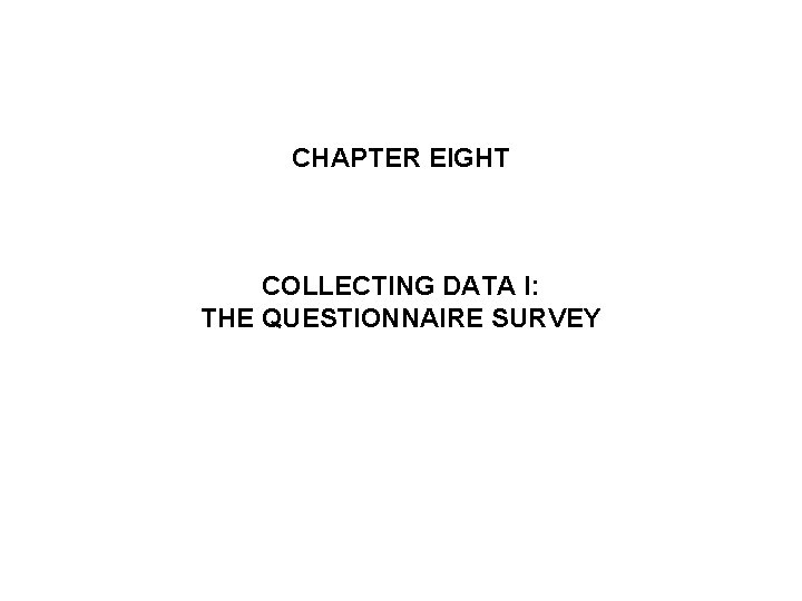 CHAPTER EIGHT COLLECTING DATA I: THE QUESTIONNAIRE SURVEY 