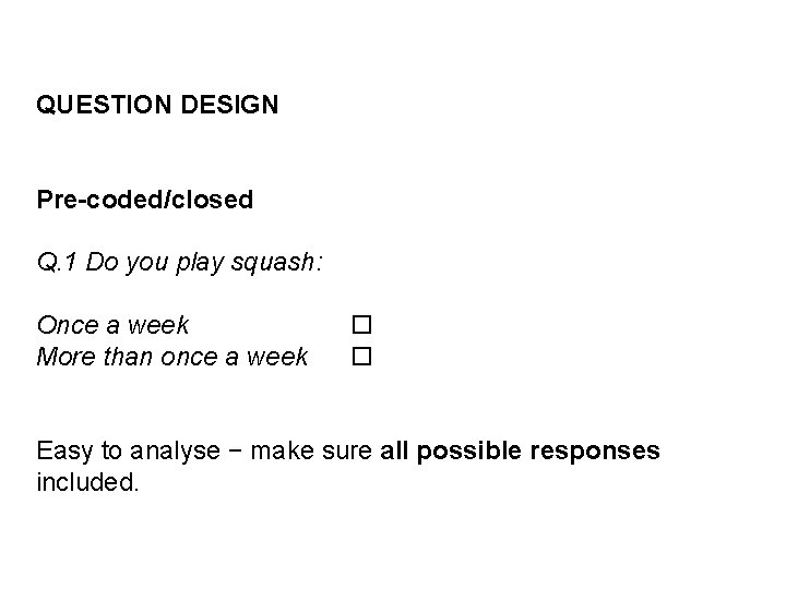 QUESTION DESIGN Pre-coded/closed Q. 1 Do you play squash: Once a week More than