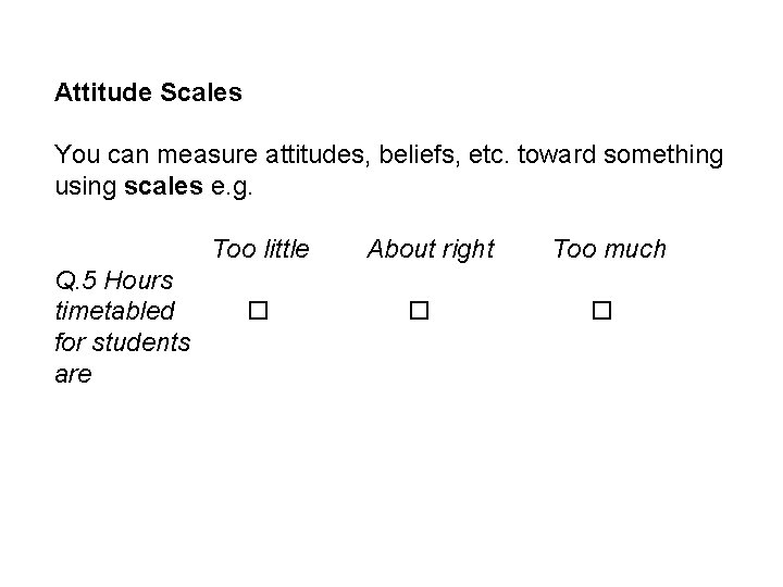 Attitude Scales You can measure attitudes, beliefs, etc. toward something using scales e. g.